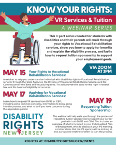 Graphic of man in wheel chair with text Know your rights: VR Services and Tuition, a webinar series. Dates May 15, May 17 and May 19 with Disability Rights New Jersey